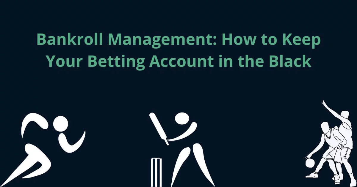 Bankroll Management: How to Keep Your Betting Account in the Black